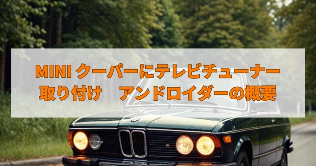 MINI クーパーにテレビチューナーの取り付け　アンドロイダーの概要